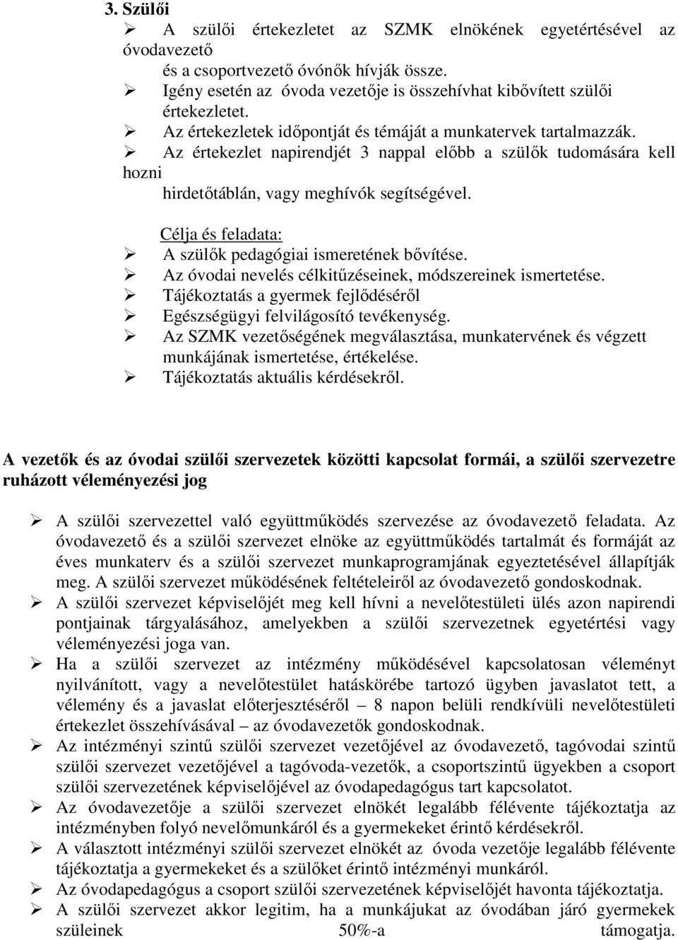 Célja és feladata: A szülők pedagógiai ismeretének bővítése. Az óvodai nevelés célkitűzéseinek, módszereinek ismertetése. Tájékoztatás a gyermek fejlődéséről Egészségügyi felvilágosító tevékenység.