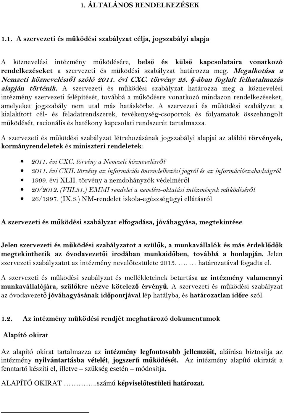 A szervezeti és működési szabályzat határozza meg a köznevelési intézmény szervezeti felépítését, továbbá a működésre vonatkozó mindazon rendelkezéseket, amelyeket jogszabály nem utal más hatáskörbe.