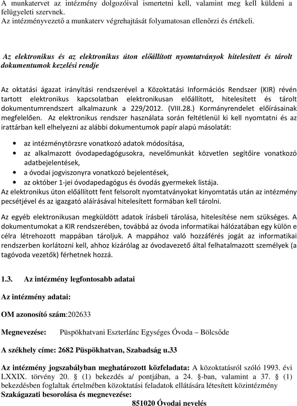 (KIR) révén tartott elektronikus kapcsolatban elektronikusan előállított, hitelesített és tárolt dokumentumrendszert alkalmazunk a 229/2012. (VIII.28.) Kormányrendelet előírásainak megfelelően.