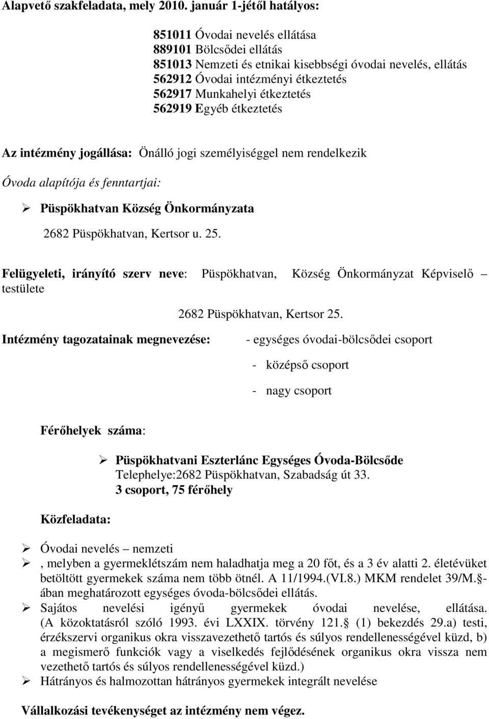 étkeztetés 562919 Egyéb étkeztetés Az intézmény jogállása: Önálló jogi személyiséggel nem rendelkezik Óvoda alapítója és fenntartjai: Püspökhatvan Község Önkormányzata 2682 Püspökhatvan, Kertsor u.