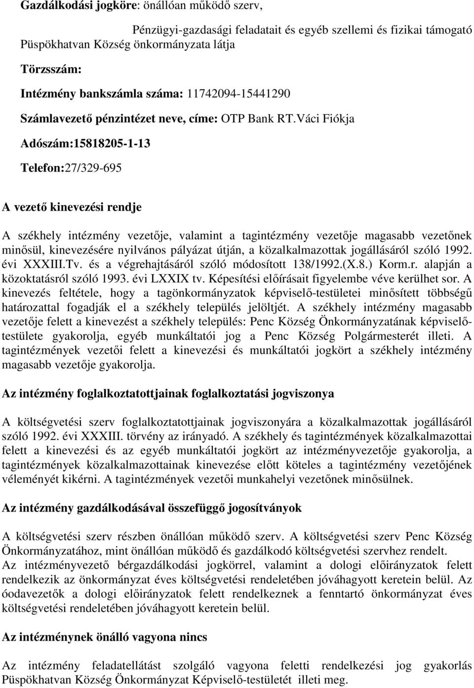 Váci Fiókja Adószám:15818205-1-13 Telefon:27/329-695 A vezető kinevezési rendje A székhely intézmény vezetője, valamint a tagintézmény vezetője magasabb vezetőnek minősül, kinevezésére nyilvános