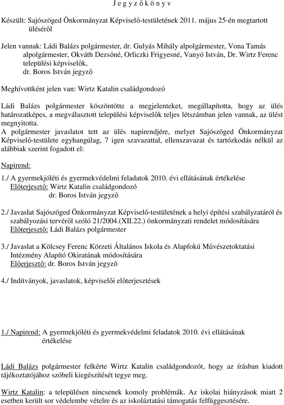 Boros István jegyzı Meghívottként jelen van: Wirtz Katalin családgondozó Ládi Balázs polgármester köszöntötte a megjelenteket, megállapította, hogy az ülés határozatképes, a megválasztott települési