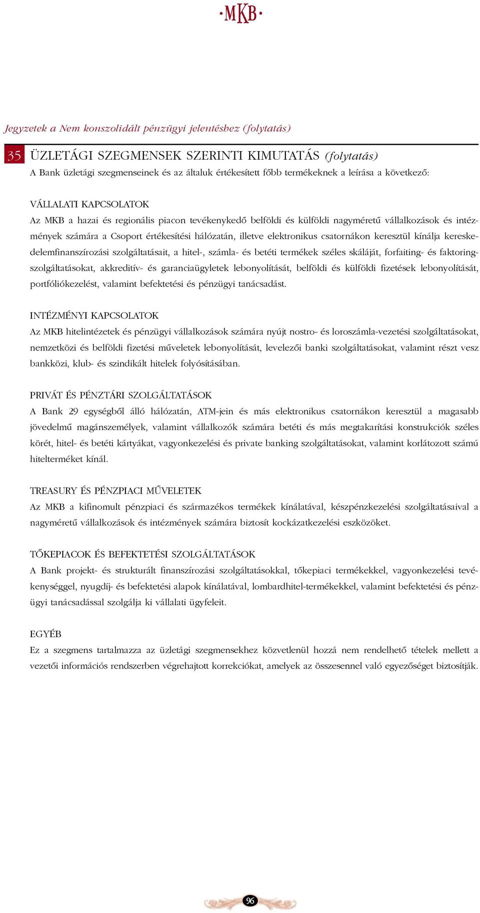 elektronikus csatornákon keresztül kínálja kereskedelemfinanszírozási szolgáltatásait, a hitel-, számla- és betéti termékek széles skáláját, forfaiting- és faktoringszolgáltatásokat, akkreditív- és