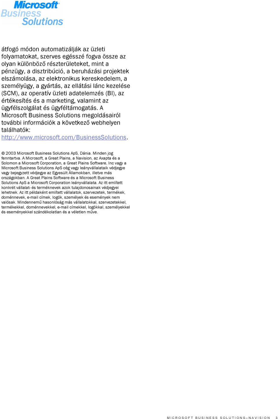 A Microsoft Business Solutions megoldásairól további információk a következő webhelyen találhatók: http://www.microsoft.com/businesssolutions. 2003 Microsoft Business Solutions ApS, Dánia.