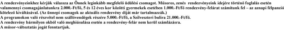 -Ft/fő, 5 és 12 éves kor közötti gyermekek esetében 1.000.-Ft/fő rendezvény-felárat számítunk fel az aznapi félpanzió kötelező kiváltásával.