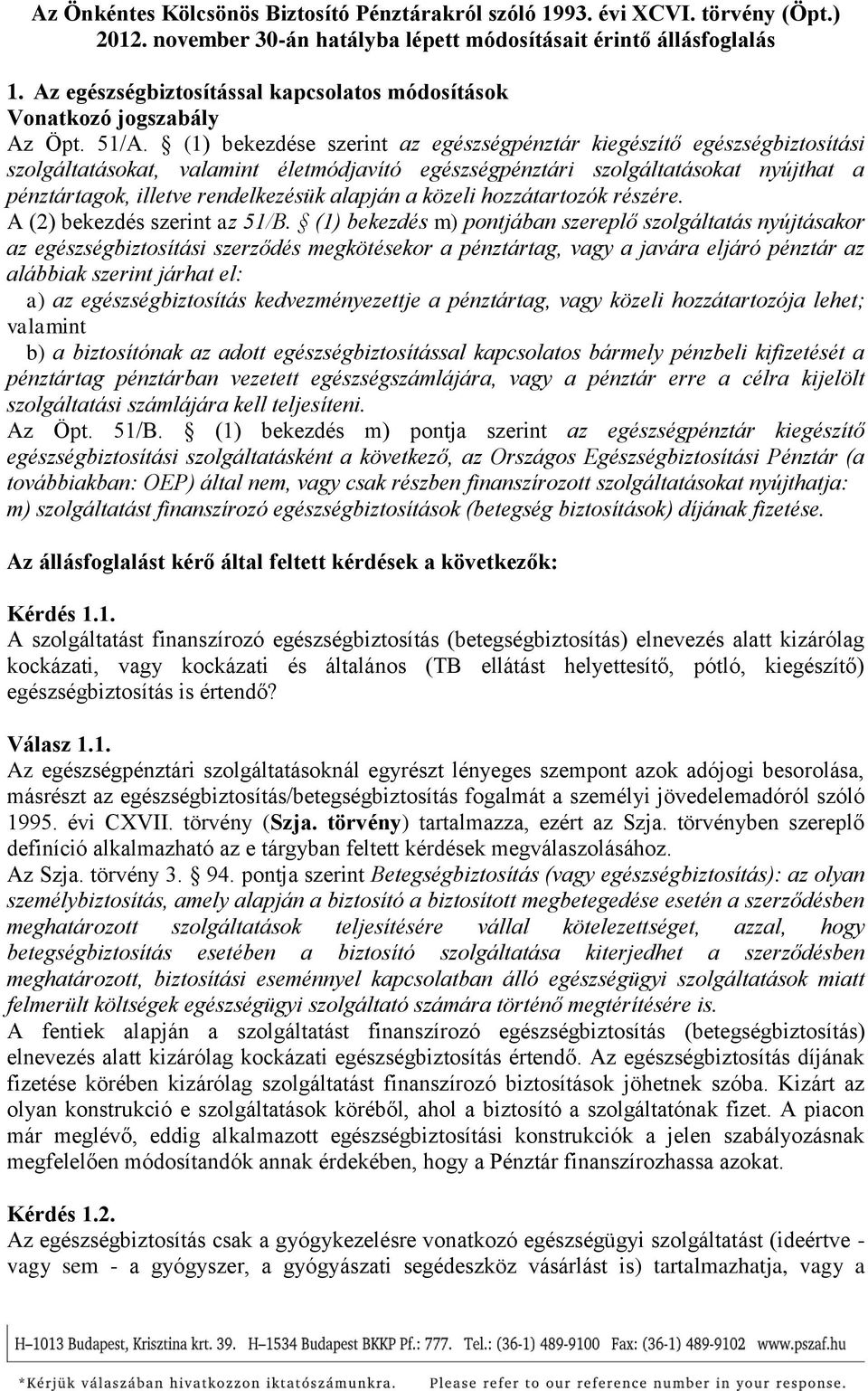 (1) bekezdése szerint az egészségpénztár kiegészítő egészségbiztosítási szolgáltatásokat, valamint életmódjavító egészségpénztári szolgáltatásokat nyújthat a pénztártagok, illetve rendelkezésük