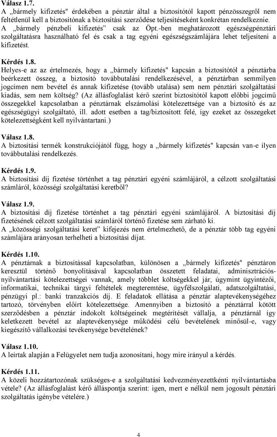 Helyes-e az az értelmezés, hogy a bármely kifizetés" kapcsán a biztosítótól a pénztárba beérkezett összeg, a biztosító továbbutalási rendelkezésével, a pénztárban semmilyen jogcímen nem bevétel és