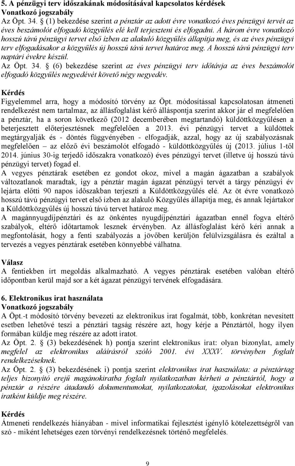 A három évre vonatkozó hosszú távú pénzügyi tervet első ízben az alakuló közgyűlés állapítja meg, és az éves pénzügyi terv elfogadásakor a közgyűlés új hosszú távú tervet határoz meg.