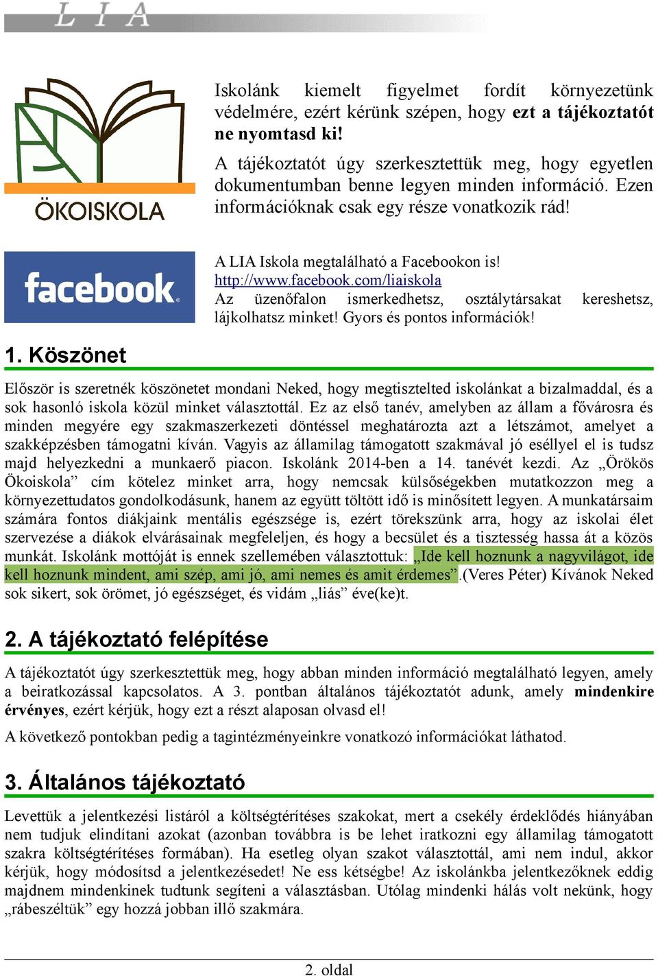 Köszönet A LIA Iskola megtalálható a Facebookon is! http://www.facebook.com/liaiskola Az üzenőfalon ismerkedhetsz, osztálytársakat kereshetsz, lájkolhatsz minket! Gyors és pontos információk!