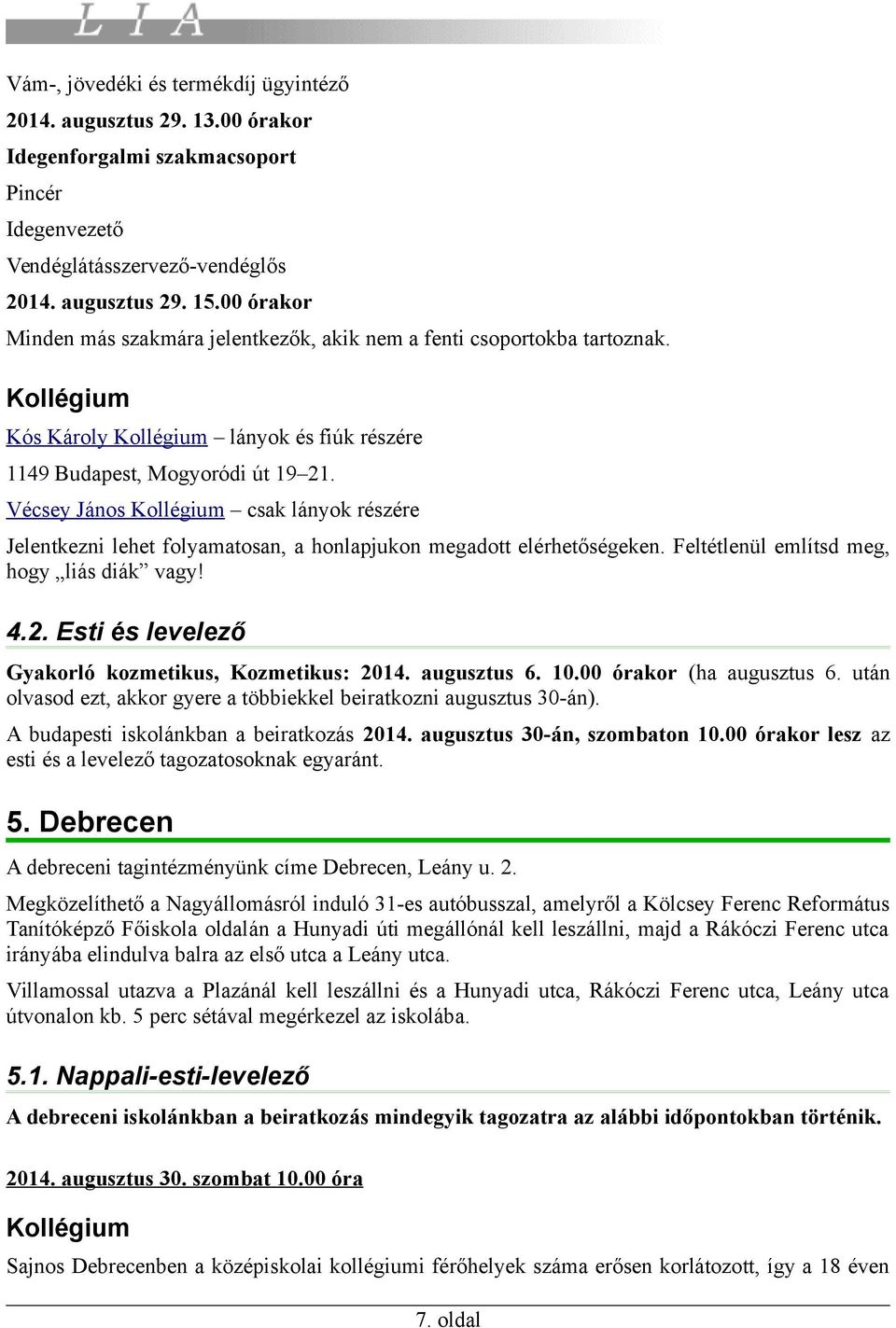 Vécsey János csak lányok részére Jelentkezni lehet folyamatosan, a honlapjukon megadott elérhetőségeken. Feltétlenül említsd meg, hogy liás diák vagy! 4.2.