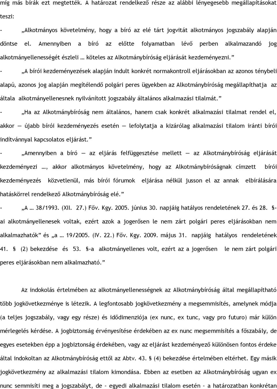 Amennyiben a bíró az előtte folyamatban lévő perben alkalmazandó jog alkotmányellenességét észleli köteles az Alkotmánybíróság eljárását kezdeményezni.