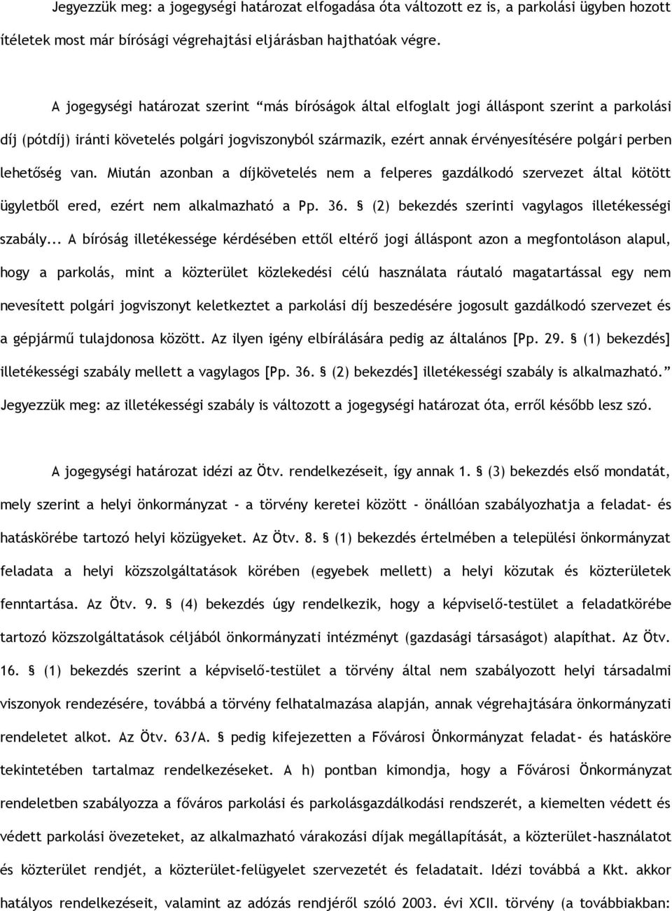 perben lehetőség van. Miután azonban a díjkövetelés nem a felperes gazdálkodó szervezet által kötött ügyletből ered, ezért nem alkalmazható a Pp. 36.