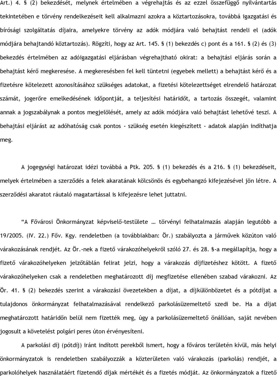 szolgáltatás díjaira, amelyekre törvény az adók módjára való behajtást rendeli el (adók módjára behajtandó köztartozás). Rögzíti, hogy az Art. 145. (1) bekezdés c) pont és a 161.