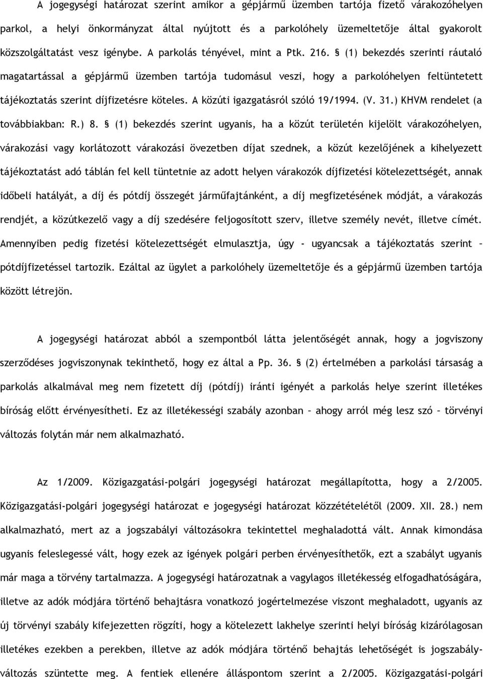 (1) bekezdés szerinti ráutaló magatartással a gépjármű üzemben tartója tudomásul veszi, hogy a parkolóhelyen feltüntetett tájékoztatás szerint díjfizetésre köteles.