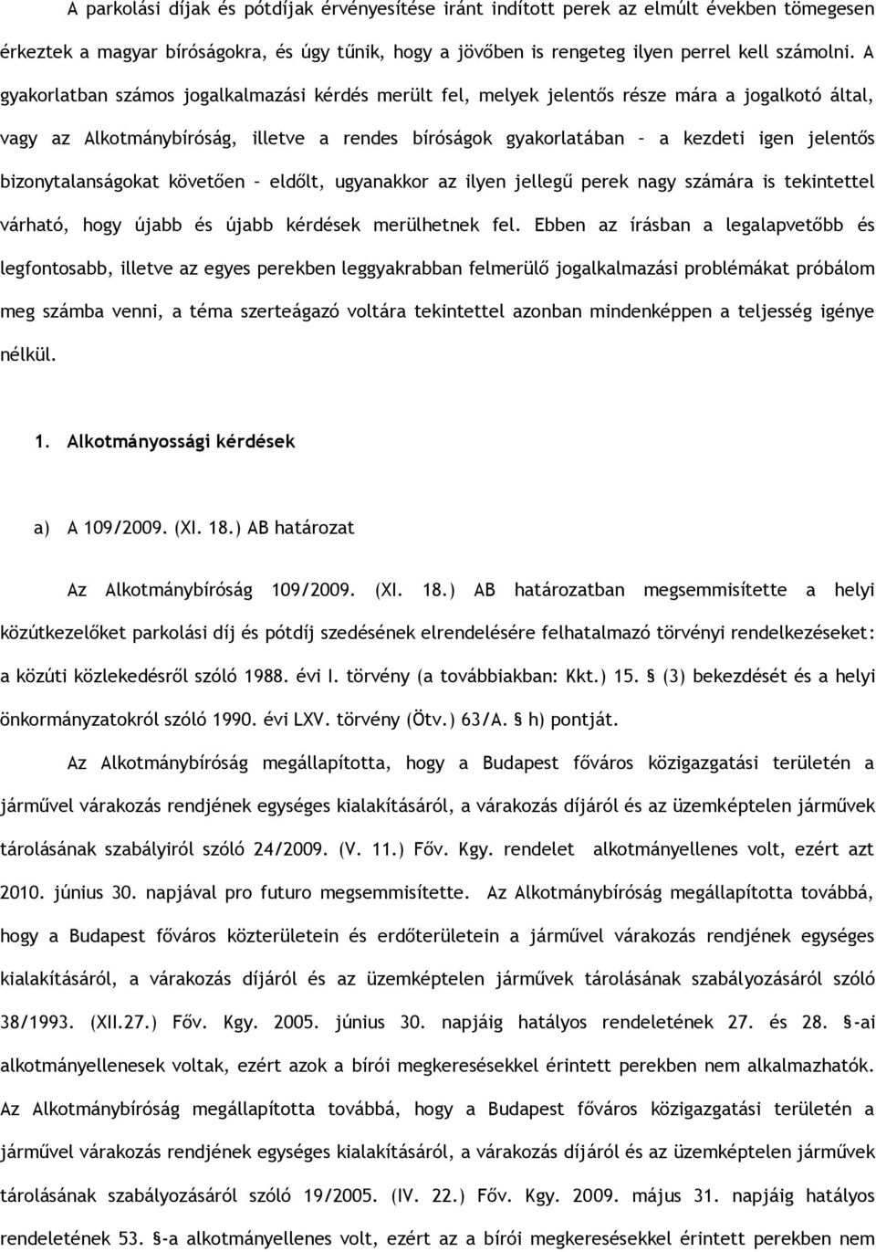 bizonytalanságokat követően eldőlt, ugyanakkor az ilyen jellegű perek nagy számára is tekintettel várható, hogy újabb és újabb kérdések merülhetnek fel.