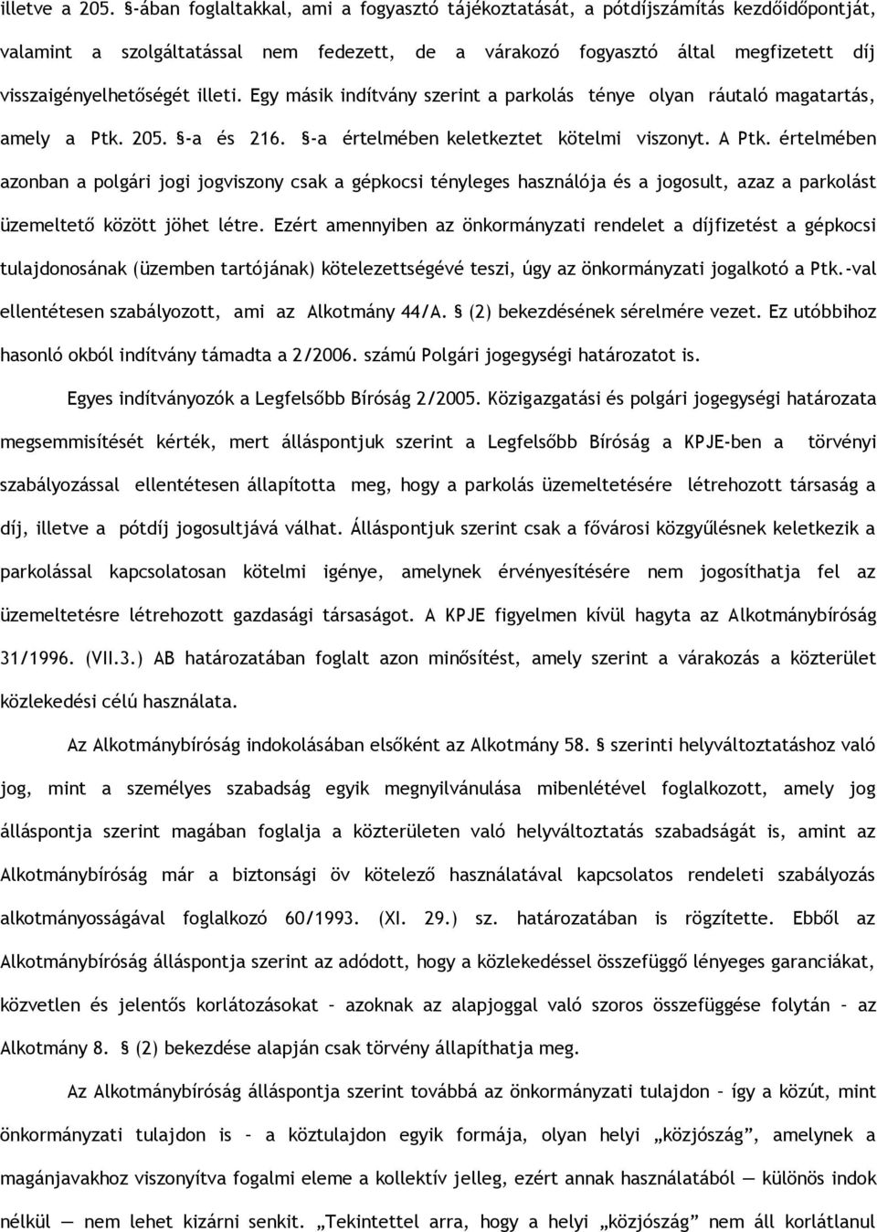 illeti. Egy másik indítvány szerint a parkolás ténye olyan ráutaló magatartás, amely a Ptk. 205. -a és 216. -a értelmében keletkeztet kötelmi viszonyt. A Ptk.