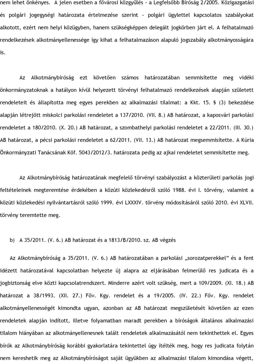 A felhatalmazó rendelkezések alkotmányellenessége így kihat a felhatalmazáson alapuló jogszabály alkotmányosságára is.