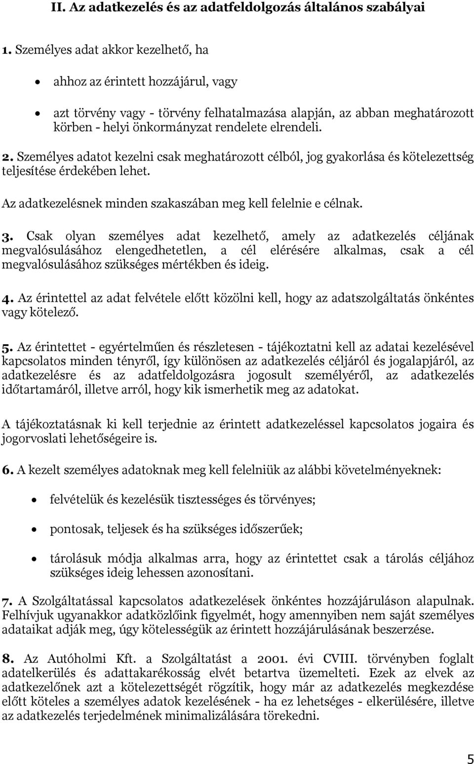 Személyes adatot kezelni csak meghatározott célból, jog gyakorlása és kötelezettség teljesítése érdekében lehet. Az adatkezelésnek minden szakaszában meg kell felelnie e célnak. 3.