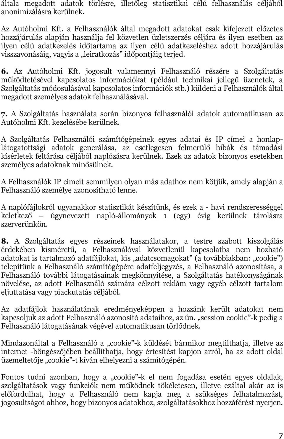 adatkezeléshez adott hozzájárulás visszavonásáig, vagyis a leiratkozás időpontjáig terjed. 6. Az Autóholmi Kft.