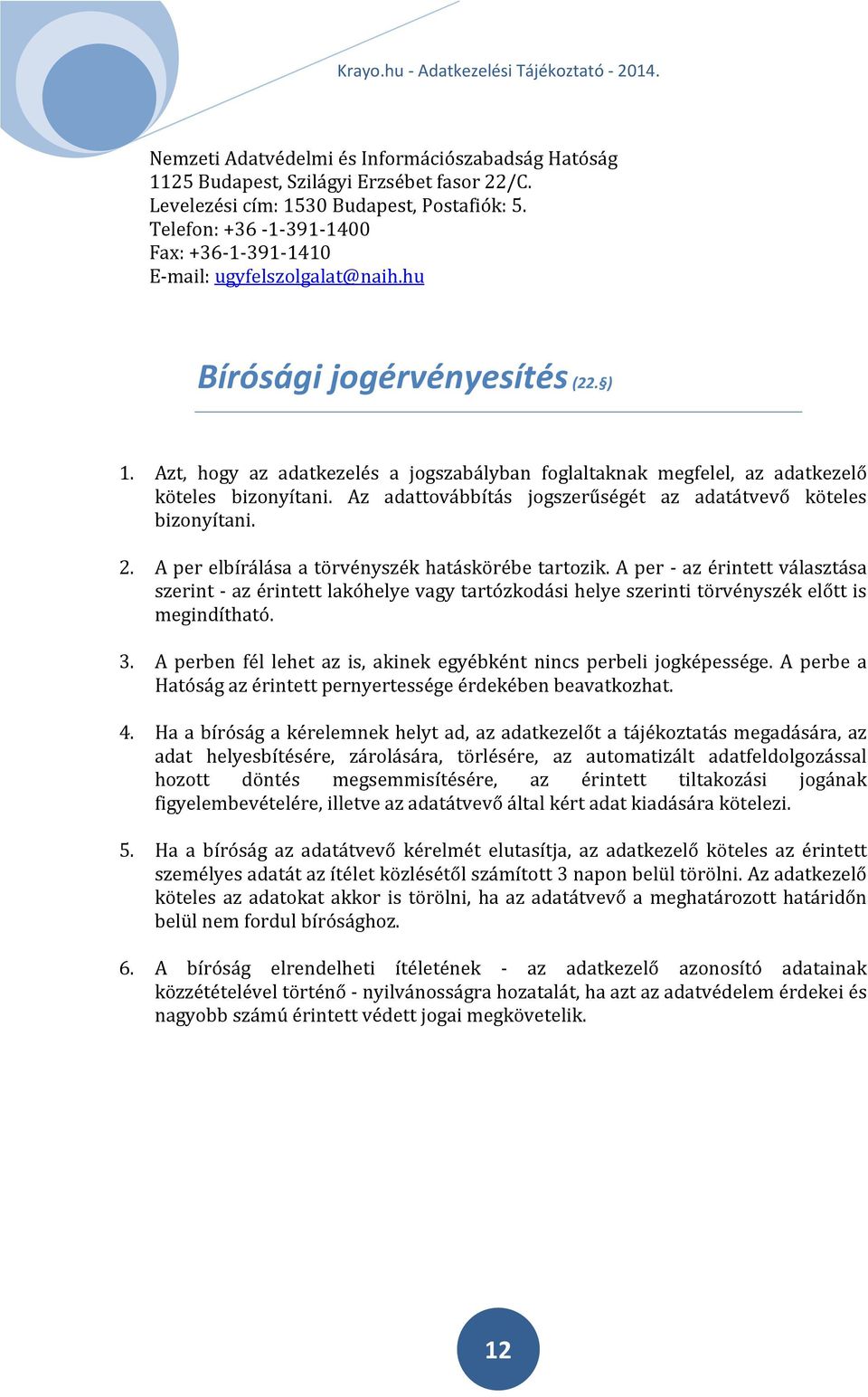 Azt, hogy az adatkezelés a jogszabályban foglaltaknak megfelel, az adatkezelő köteles bizonyítani. Az adattovábbítás jogszerűségét az adatátvevő köteles bizonyítani. 2.