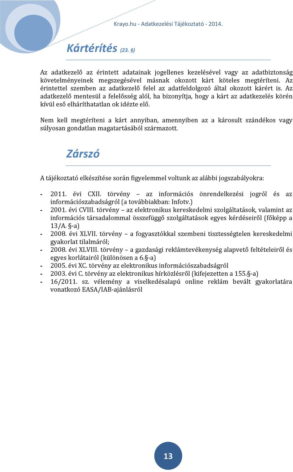 Az adatkezelő mentesül a felelősség alól, ha bizonyítja, hogy a kárt az adatkezelés körén kívül eső elháríthatatlan ok idézte elő.