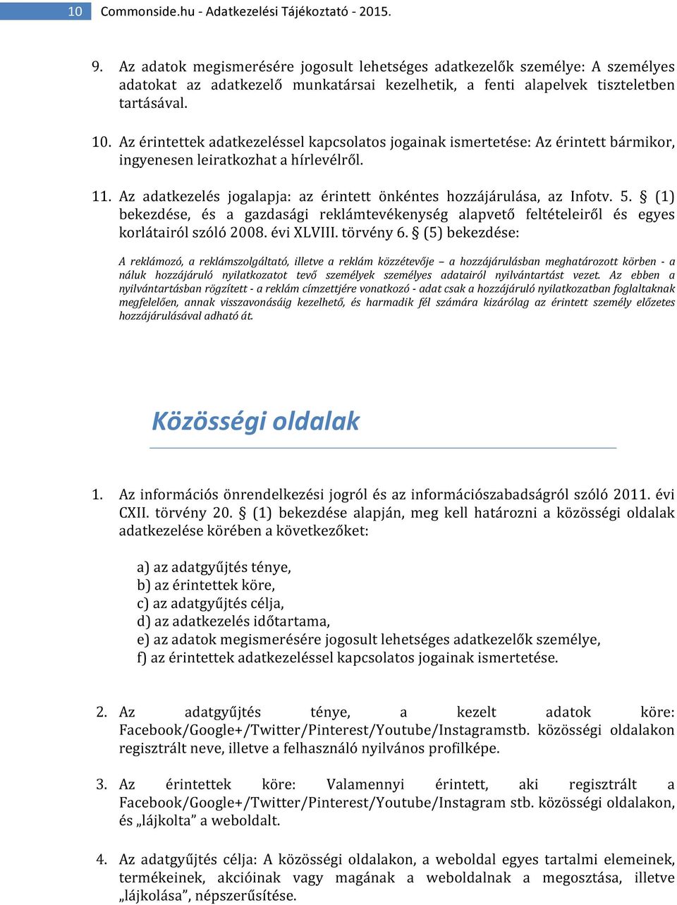 Az érintettek adatkezeléssel kapcsolatos jogainak ismertetése: Az érintett bármikor, ingyenesen leiratkozhat a hírlevélről. 11. Az adatkezelés jogalapja: az érintett önkéntes hozzájárulása, az Infotv.