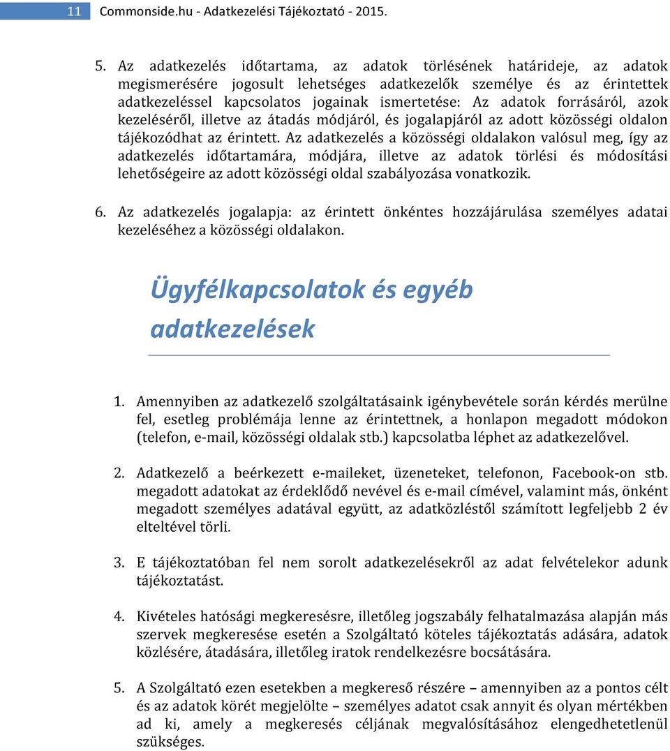 adatok forrásáról, azok kezeléséről, illetve az átadás módjáról, és jogalapjáról az adott közösségi oldalon tájékozódhat az érintett.