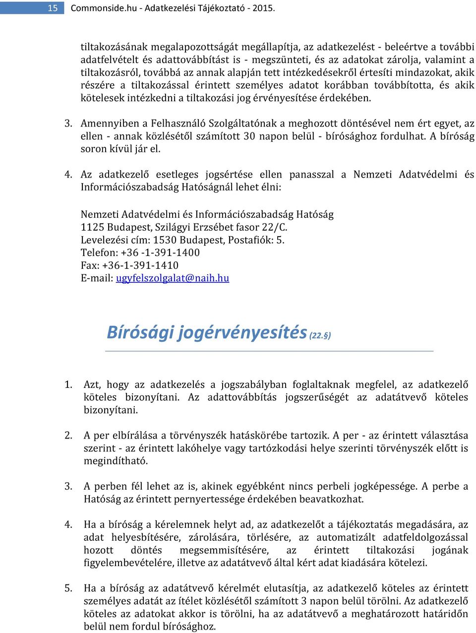 annak alapján tett intézkedésekről értesíti mindazokat, akik részére a tiltakozással érintett személyes adatot korábban továbbította, és akik kötelesek intézkedni a tiltakozási jog érvényesítése