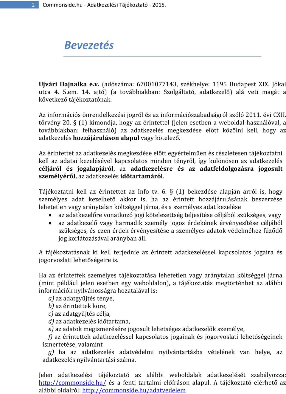 (1) kimondja, hogy az érintettel (jelen esetben a weboldal-használóval, a továbbiakban: felhasználó) az adatkezelés megkezdése előtt közölni kell, hogy az adatkezelés hozzájáruláson alapul vagy