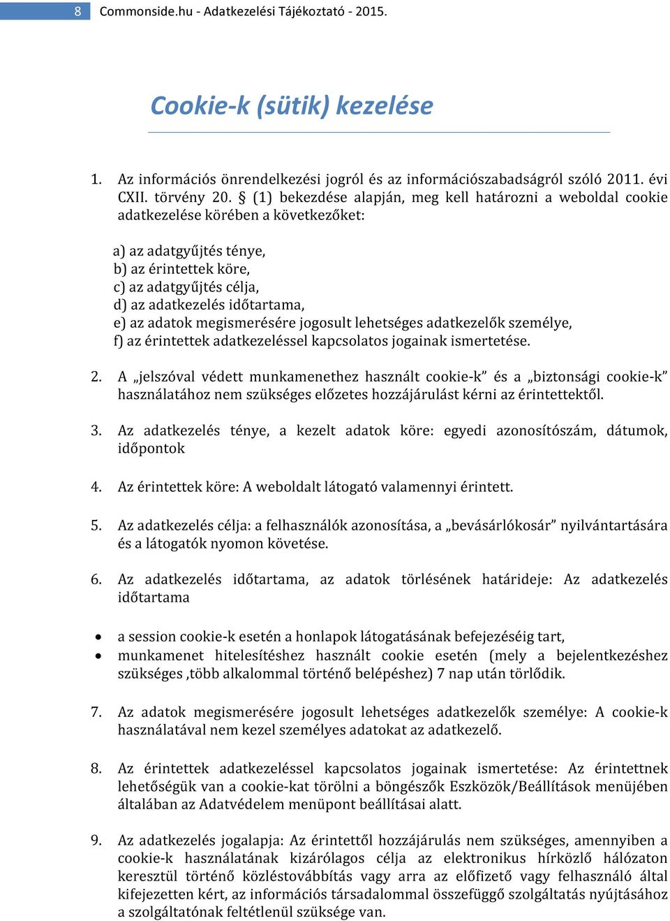 e) az adatok megismerésére jogosult lehetséges adatkezelők személye, f) az érintettek adatkezeléssel kapcsolatos jogainak ismertetése. 2.