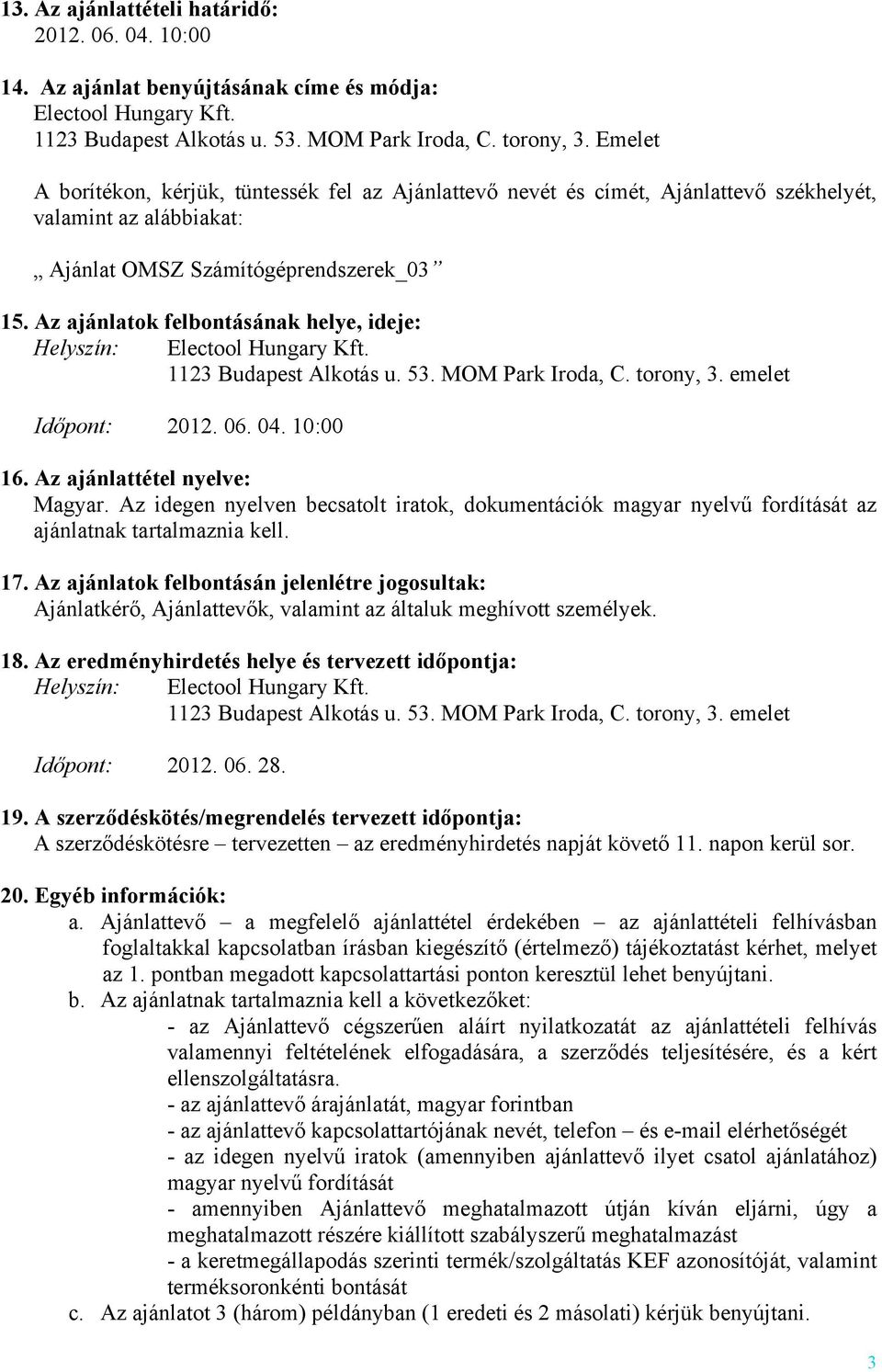 Az ajánlatok felbontásának helye, ideje: Helyszín: Electool Hungary Kft. Időpont: 2012. 06. 04. 10:00 16. Az ajánlattétel nyelve: Magyar.