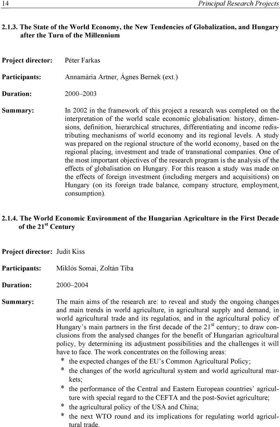 ) Duration: 2000 2003 Summary: In 2002 in the framework of this project a research was completed on the interpretation of the world scale economic globalisation: history, dimensions, definition,