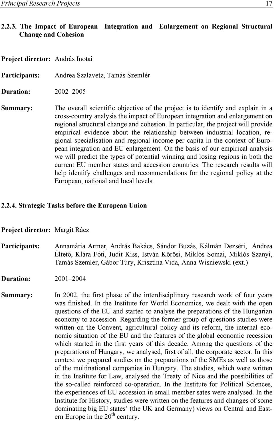 Summary: The overall scientific objective of the project is to identify and explain in a cross-country analysis the impact of European integration and enlargement on regional structural change and