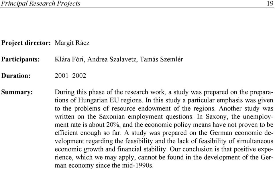 Another study was written on the Saxonian employment questions. In Saxony, the unemployment rate is about 20%, and the economic policy means have not proven to be efficient enough so far.