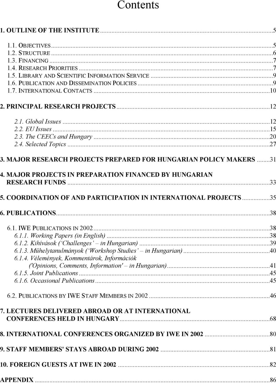 MAJOR RESEARCH PROJECTS PREPARED FOR HUNGARIAN POLICY MAKERS...31 4. MAJOR PROJECTS IN PREPARATION FINANCED BY HUNGARIAN RESEARCH FUNDS...33 5.