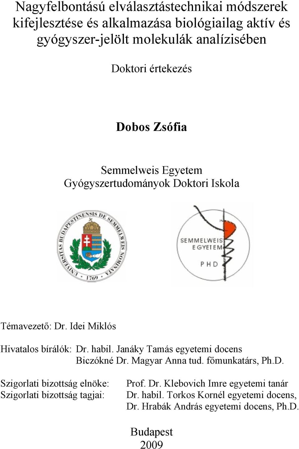 habil. Janáky Tamás egyetemi docens Biczókné Dr. Magyar Anna tud. főmunkatárs, Ph.D. Szigorlati bizottság elnöke: Szigorlati bizottság tagjai: Prof.