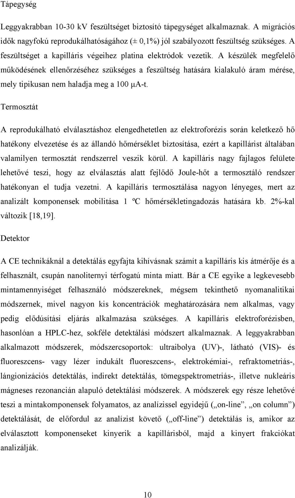 A készülék megfelelő működésének ellenőrzéséhez szükséges a feszültség hatására kialakuló áram mérése, mely tipikusan nem haladja meg a 100 μa-t.