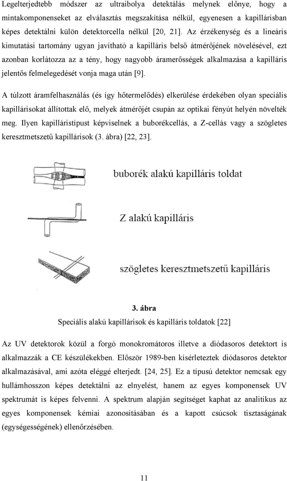 Az érzékenység és a lineáris kimutatási tartomány ugyan javítható a kapilláris belső átmérőjének növelésével, ezt azonban korlátozza az a tény, hogy nagyobb áramerősségek alkalmazása a kapilláris