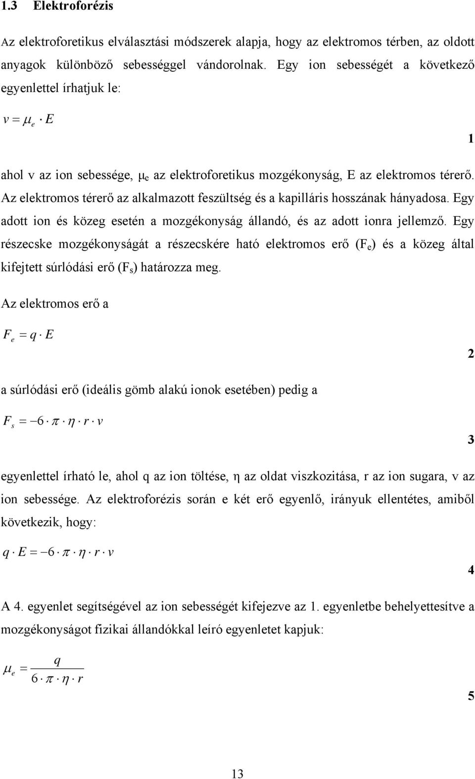 Az elektromos térerő az alkalmazott feszültség és a kapilláris hosszának hányadosa. Egy adott ion és közeg esetén a mozgékonyság állandó, és az adott ionra jellemző.