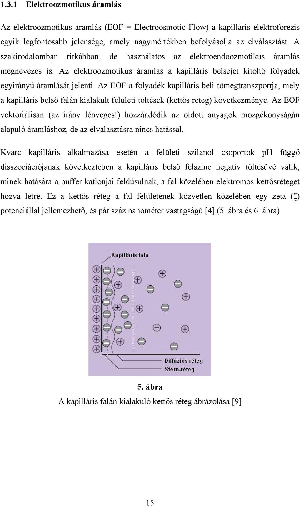 Az EOF a folyadék kapilláris beli tömegtranszportja, mely a kapilláris belső falán kialakult felületi töltések (kettős réteg) következménye. Az EOF vektoriálisan (az irány lényeges!