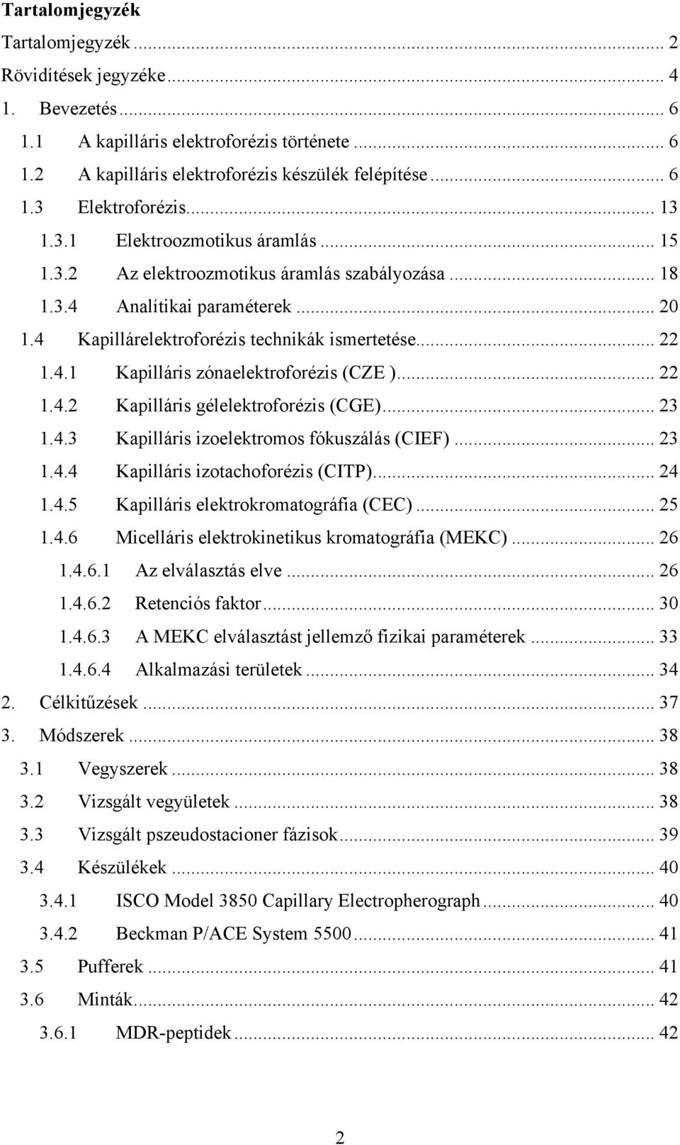 .. 22 1.4.2 Kapilláris gélelektroforézis (CGE)... 23 1.4.3 Kapilláris izoelektromos fókuszálás (CIEF)... 23 1.4.4 Kapilláris izotachoforézis (CITP)... 24 1.4.5 Kapilláris elektrokromatográfia (CEC).