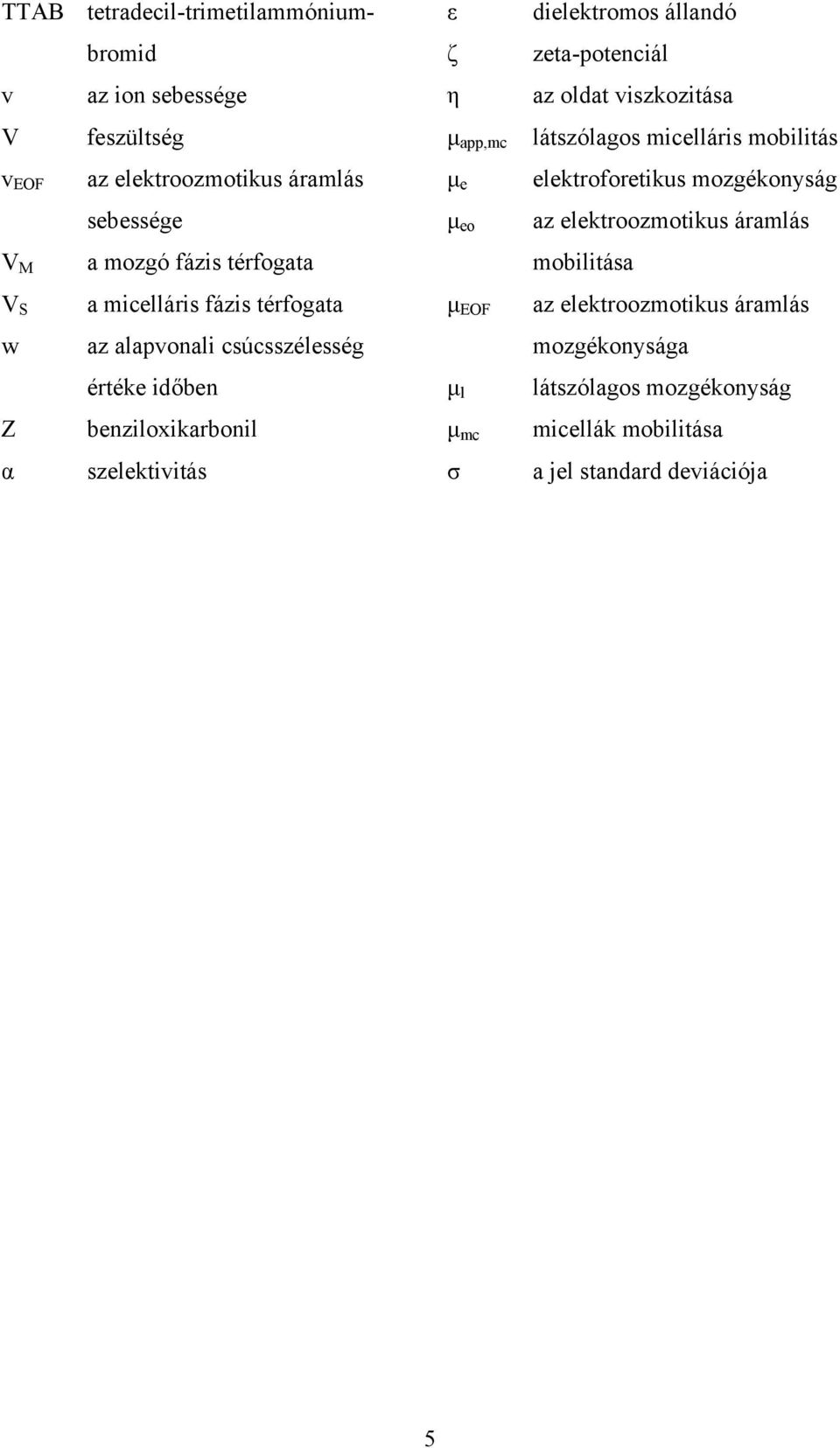 EOF μ l μ mc σ dielektromos állandó zeta-potenciál az oldat viszkozitása látszólagos micelláris mobilitás elektroforetikus mozgékonyság az