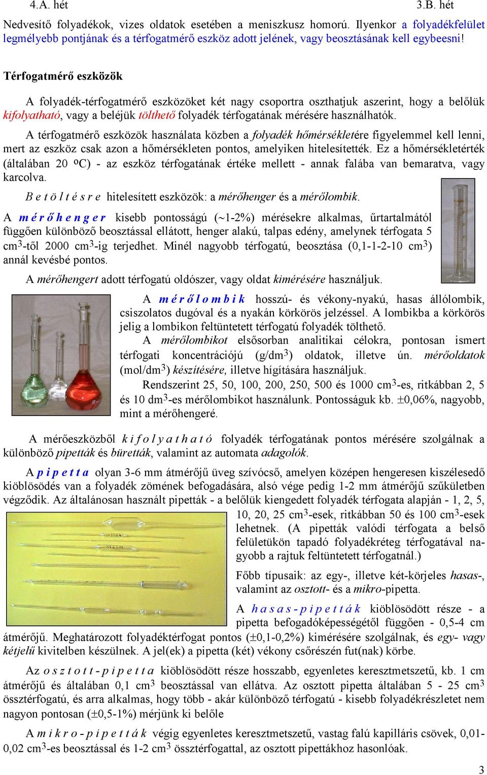 A térfogatmérı eszközök használata közben a folyadék hımérsékletére figyelemmel kell lenni, mert az eszköz csak azon a hımérsékleten pontos, amelyiken hitelesítették.