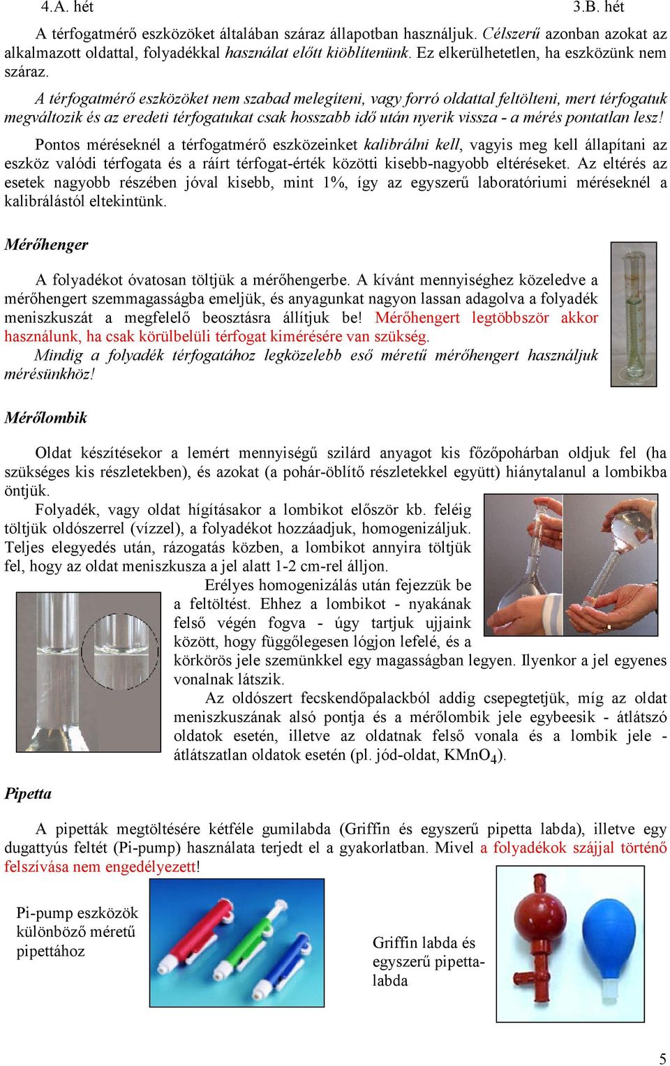 A térfogatmérı eszközöket nem szabad melegíteni, vagy forró oldattal feltölteni, mert térfogatuk megváltozik és az eredeti térfogatukat csak hosszabb idı után nyerik vissza - a mérés pontatlan lesz!