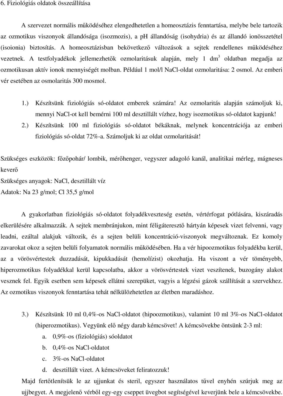 A testfolyadékok jellemezhetők ozmolaritásuk alapján, mely 1 dm 3 oldatban megadja az ozmotikusan aktív ionok mennyiségét molban. Például 1 mol/l NaCl-oldat ozmolaritása: 2 osmol.