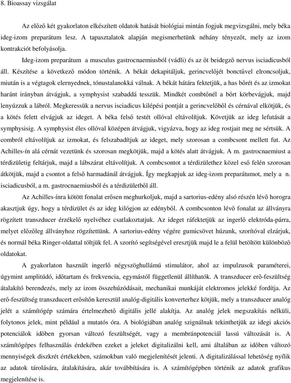 Készítése a következő módon történik. A békát dekapitáljuk, gerincvelőjét bonctűvel elroncsoljuk, miután is a végtagok elernyednek, tónustalanokká válnak.