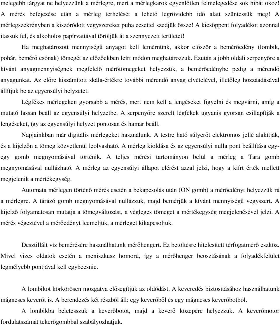 Ha meghatározott mennyiségű anyagot kell lemérnünk, akkor először a bemérőedény (lombik, pohár, bemérő csónak) tömegét az előzőekben leírt módon meghatározzuk.