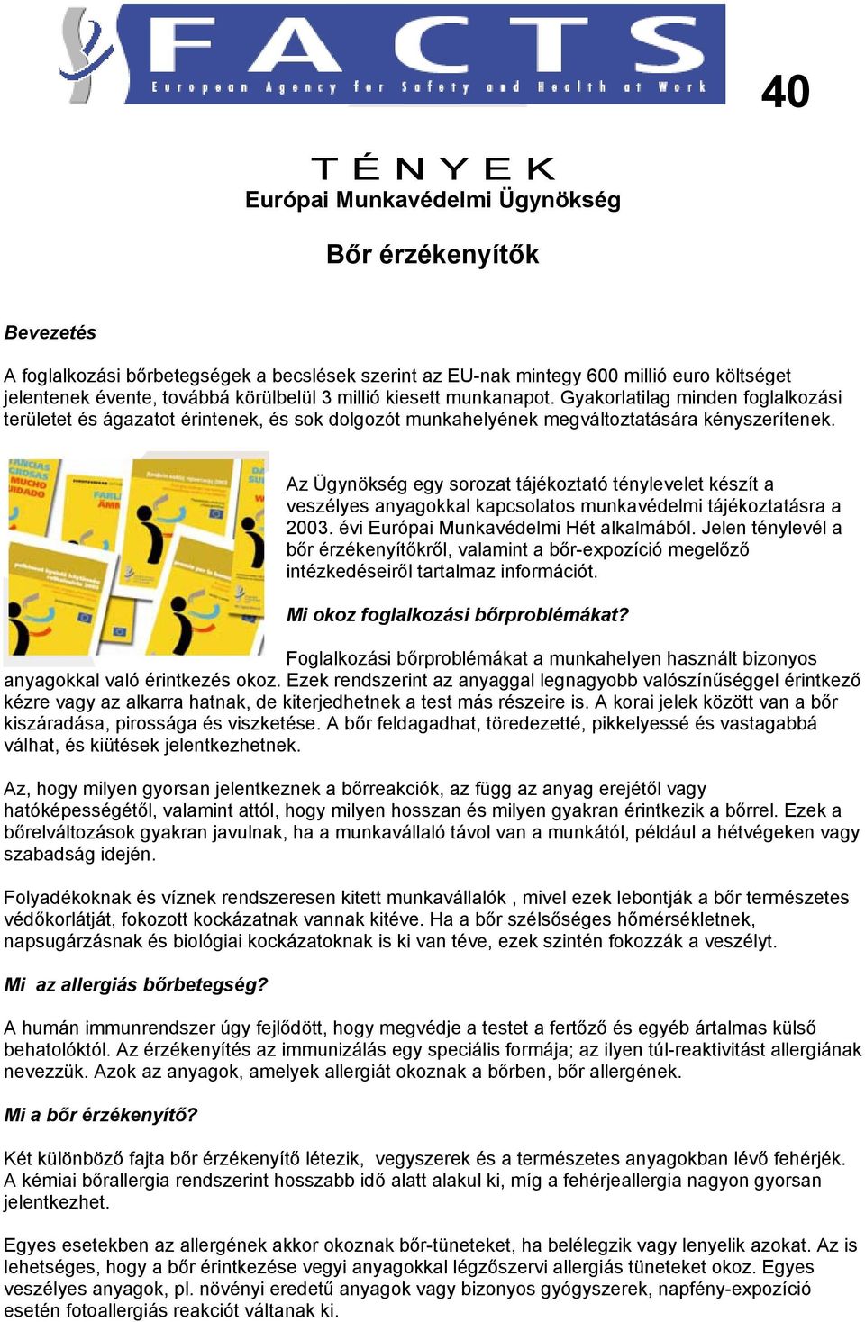 Az Ügynökség egy sorozat tájékoztató ténylevelet készít a veszélyes anyagokkal kapcsolatos munkavédelmi tájékoztatásra a 2003. évi Európai Munkavédelmi Hét alkalmából.