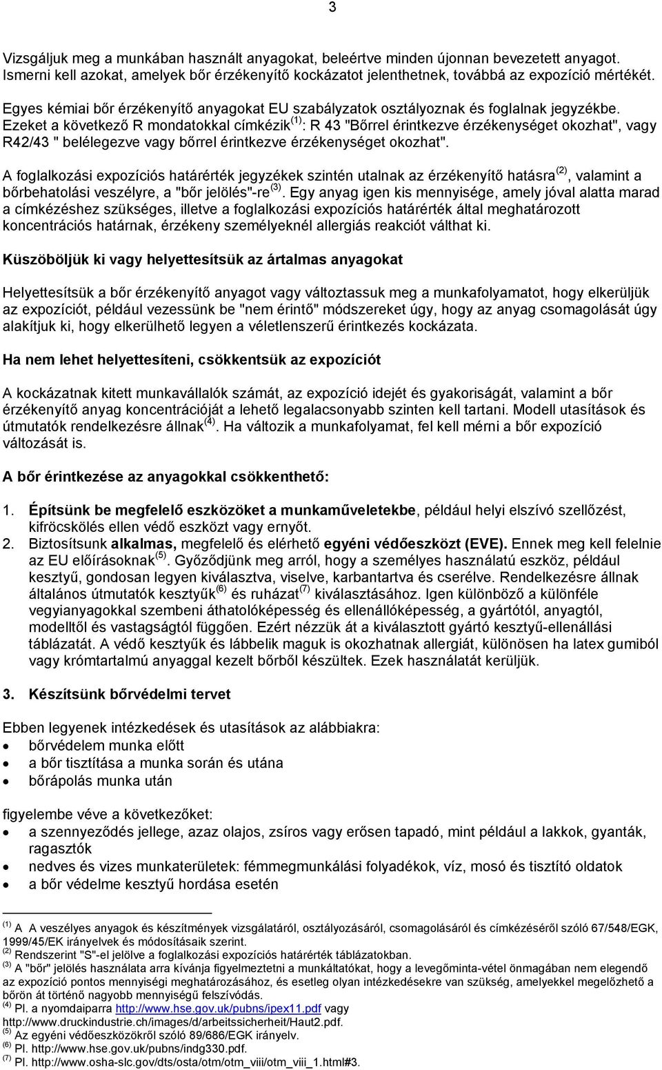 Ezeket a következő R mondatokkal címkézik (1) : R 43 "Bőrrel érintkezve érzékenységet okozhat", vagy R42/43 " belélegezve vagy bőrrel érintkezve érzékenységet okozhat".