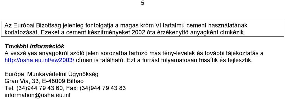 További információk A veszélyes anyagokról szóló jelen sorozatba tartozó más tény-levelek és további tájékoztatás a http://osha.